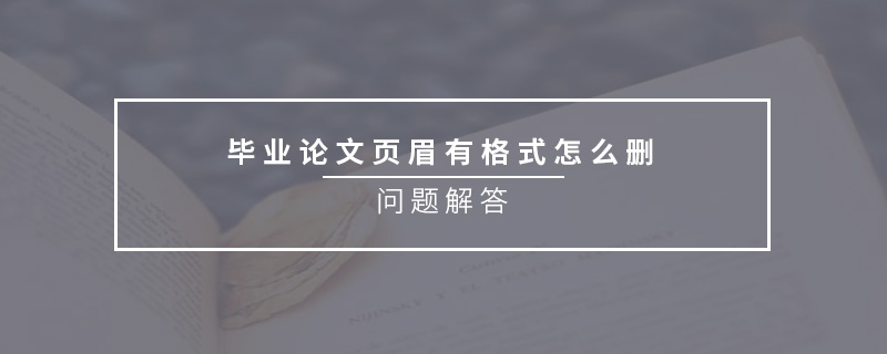 畢業(yè)論文頁眉有格式怎么刪